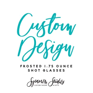 Custom Frosted 1.75oz Shot Glass - Your Custom Design