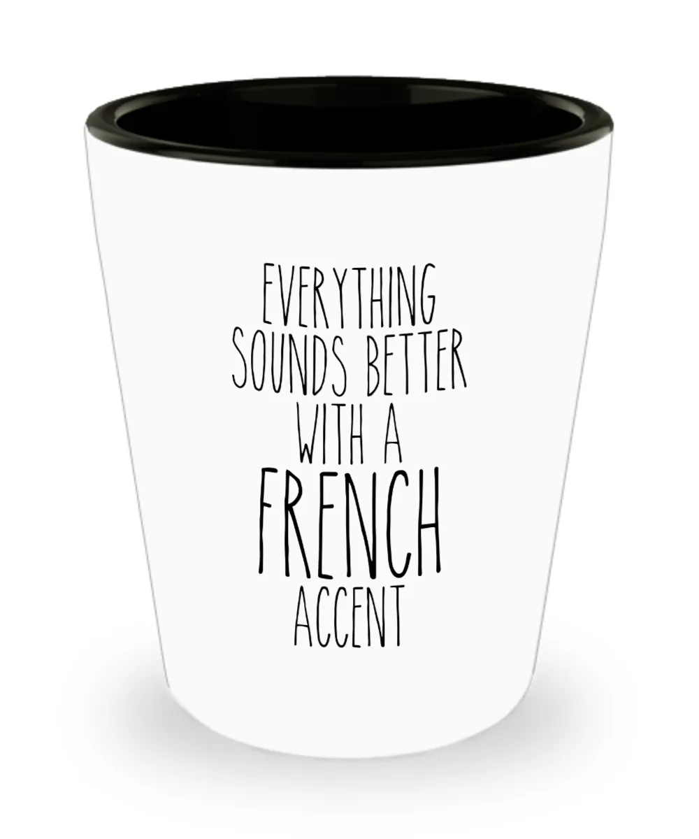 France Shot Glass Everything Sounds Better With A French Accent Funny Shot Glasses