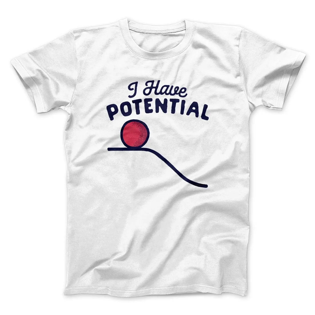 I Have Potential Men/Unisex T-Shirt