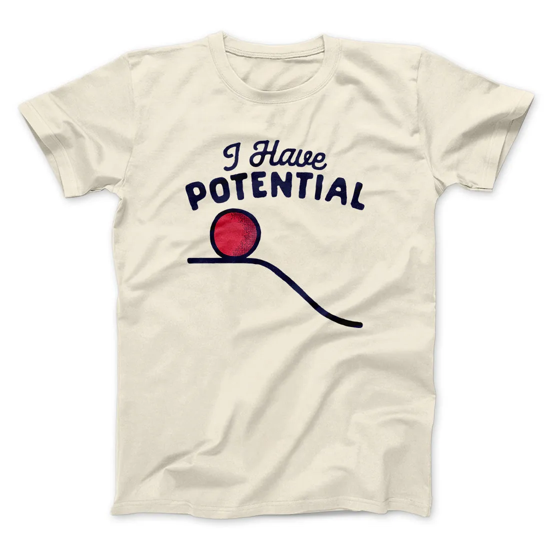 I Have Potential Men/Unisex T-Shirt