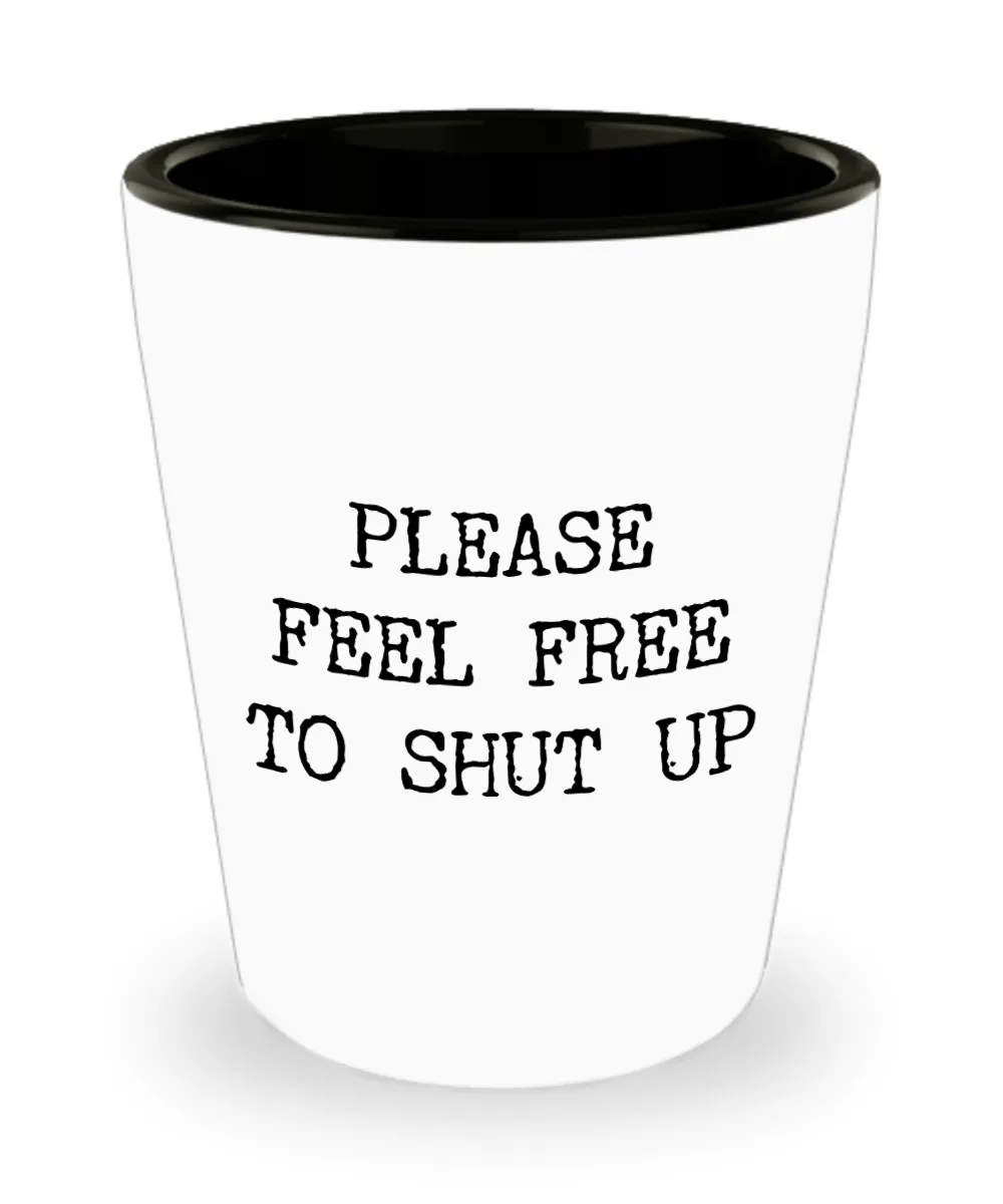 Please Feel Free to Shut Up Rude Ceramic Shot Glass