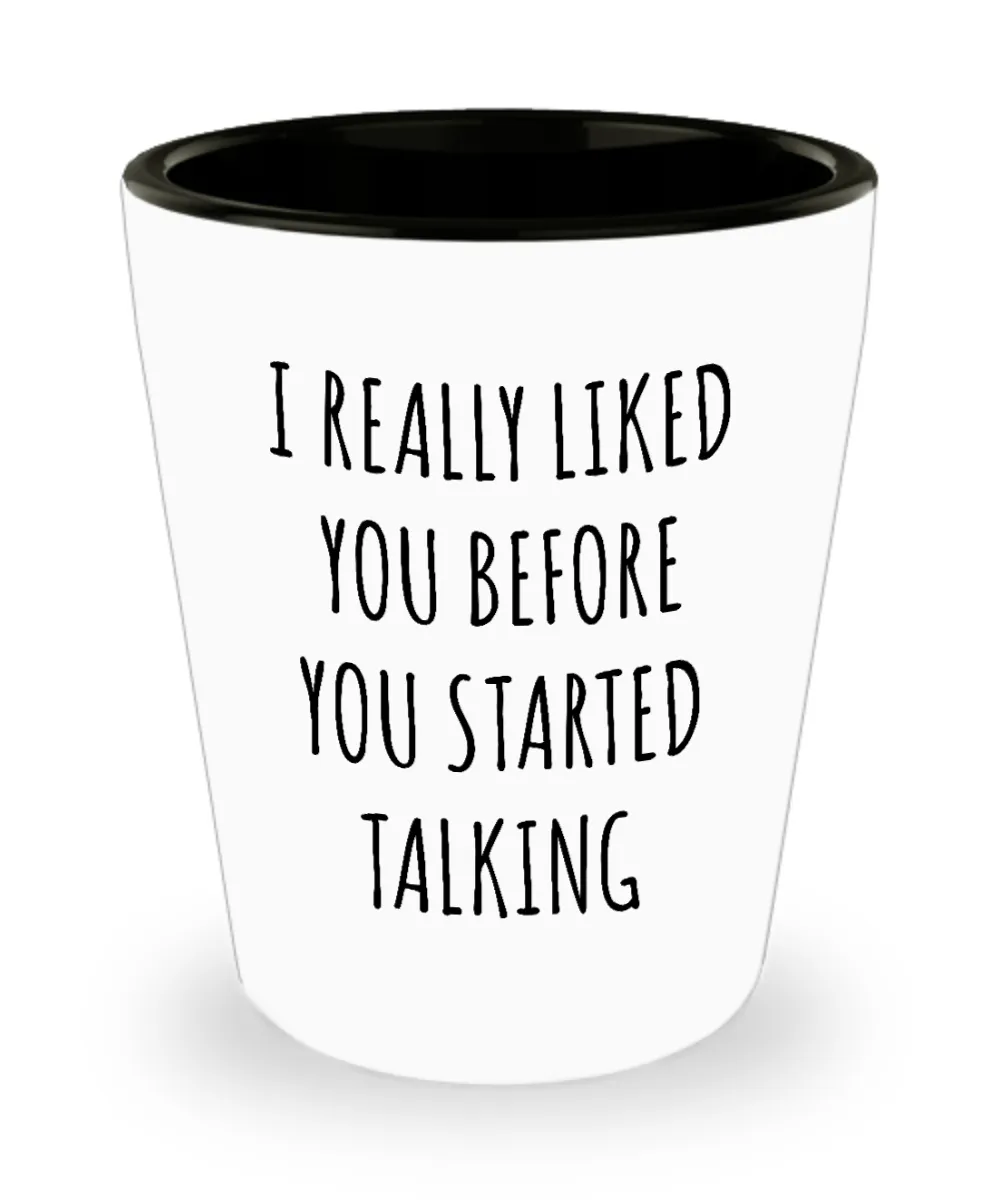 Sarcastic Gifts I Really Liked You Before You Started Talking Funny Ceramic Shot Glass