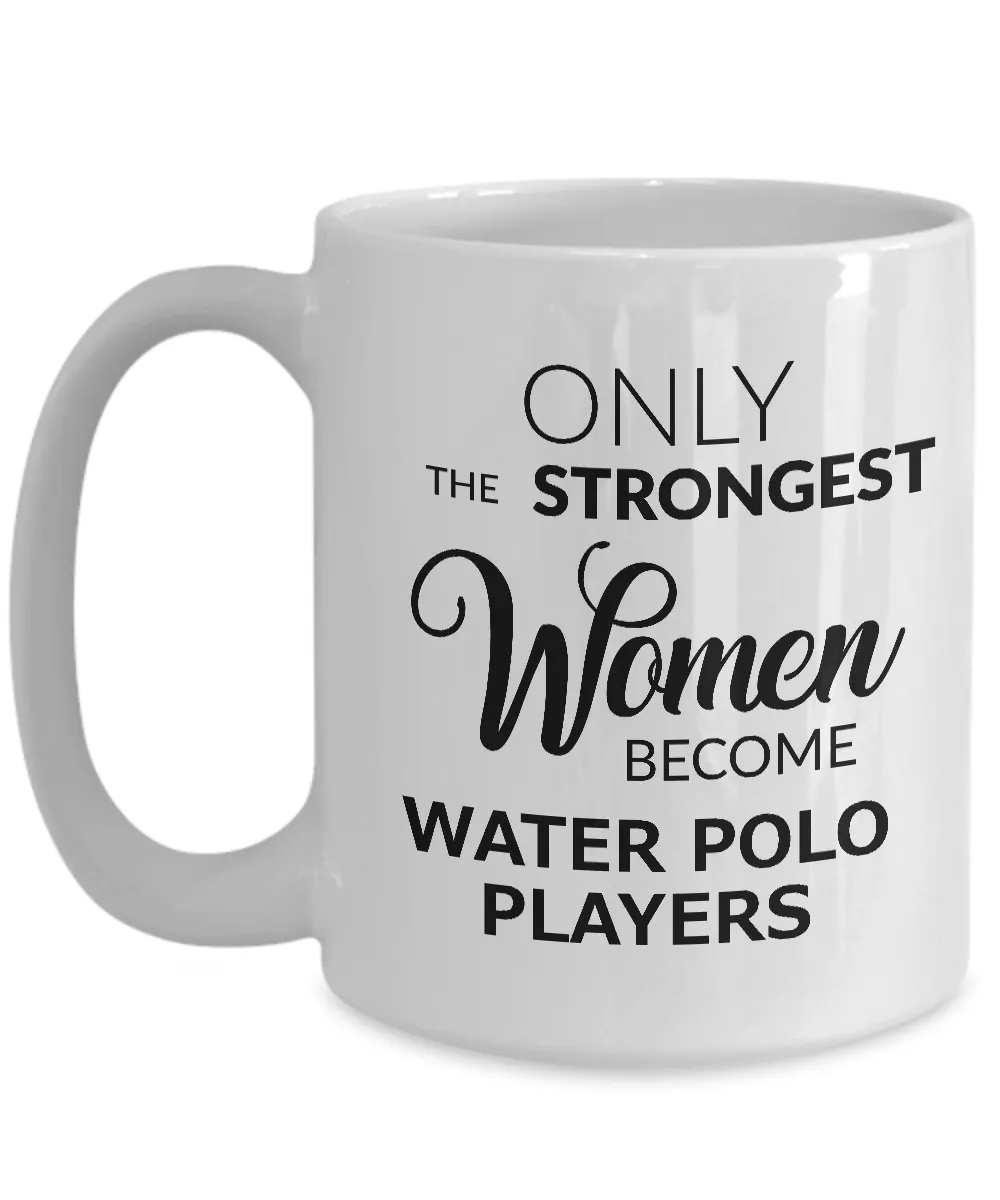 Water Polo Gifts for Women Water Polo Coffee Mug - Only the Strongest Women Become Water Polo Players Coffee Mug Ceramic Tea Cup