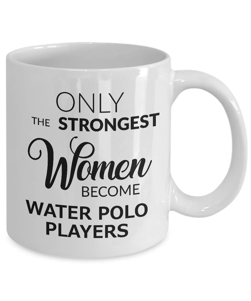 Water Polo Gifts for Women Water Polo Coffee Mug - Only the Strongest Women Become Water Polo Players Coffee Mug Ceramic Tea Cup